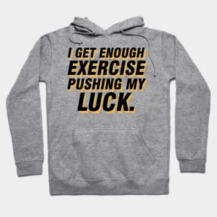 I get enough exercise pushing my luck 06 Hoodie